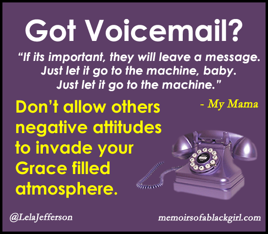 Got Voicemail?  Don't allow others negative attitudes to invade your Grace filled atmosphere.