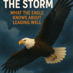 Eyes on the Storm: What the Eagle Knows About Leading Well