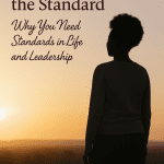 Don’t Compromise the Standard: Why You Need Standards in Life and Leadership