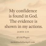 My confidence is found in God. The evidence is shown in my actions. James 2:18