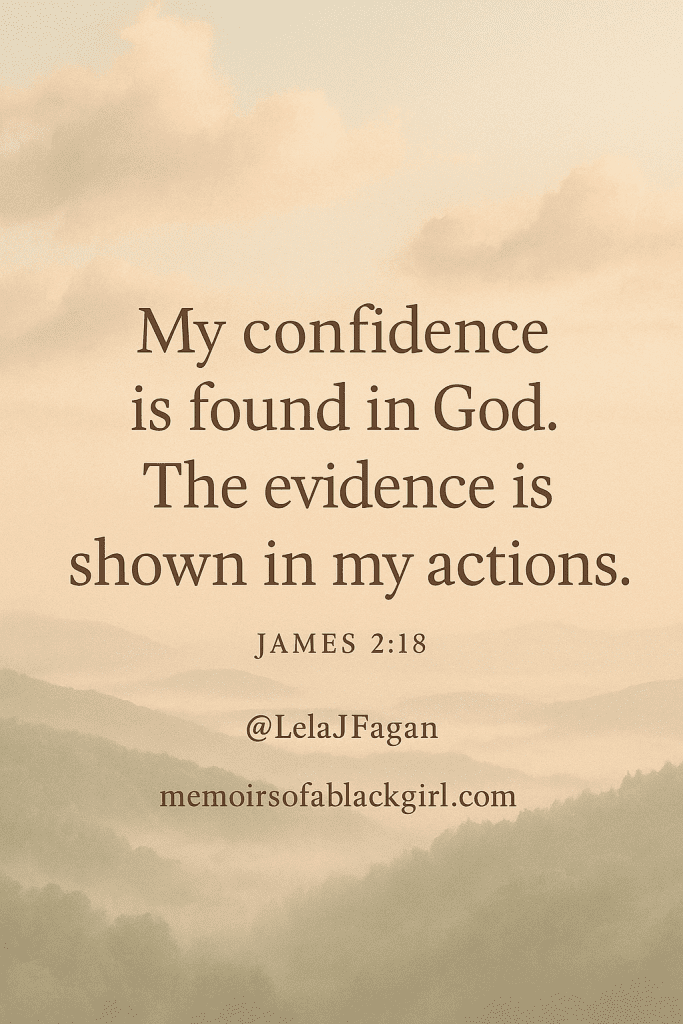 My confidence is found in God. The evidence is shown in my actions. James 2:18