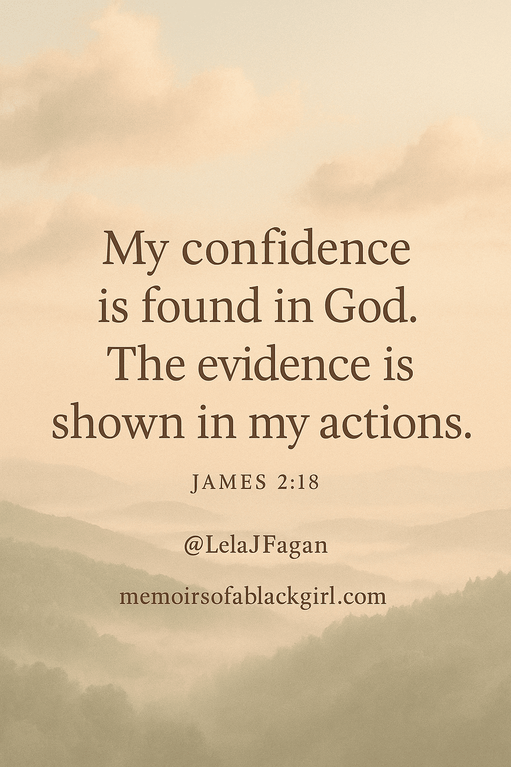 My confidence is found in God. The evidence is shown in my actions. James 2:18