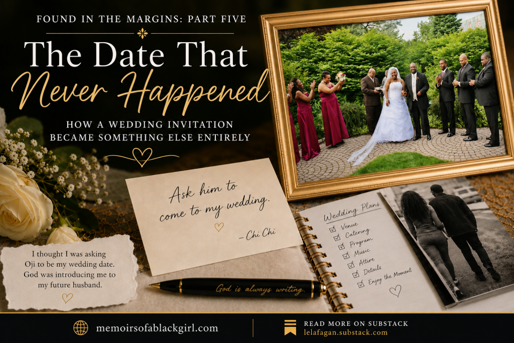 Featured graphic for Found in the Margins Part Five titled “The Date That Never Happened.” The design features a real wedding photo of Lela and Oji Fagan surrounded by their bridal party, alongside handwritten-style notes, wedding planning imagery, and the quote, “I thought I was asking Oji to be my wedding date. God was introducing me to my future husband.” Footer includes memoirsofablackgirl.com and lelajfagan.substack.com.