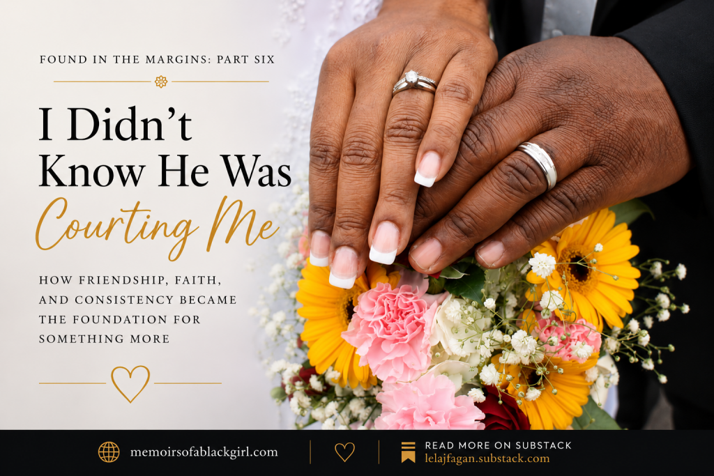 Featured image for Found in the Margins: Part Six showing the wedding hands of Lela and Oji Fagan resting on a bouquet of yellow gerbera daisies, pink carnations, white baby’s breath, and red roses. The editorial design includes the title “I Didn’t Know He Was Courting Me” with the subtitle “How Friendship, Faith, and Consistency Became the Foundation for Something More,” along with memoirsofablackgirl.com and lelajfagan.substack.com.